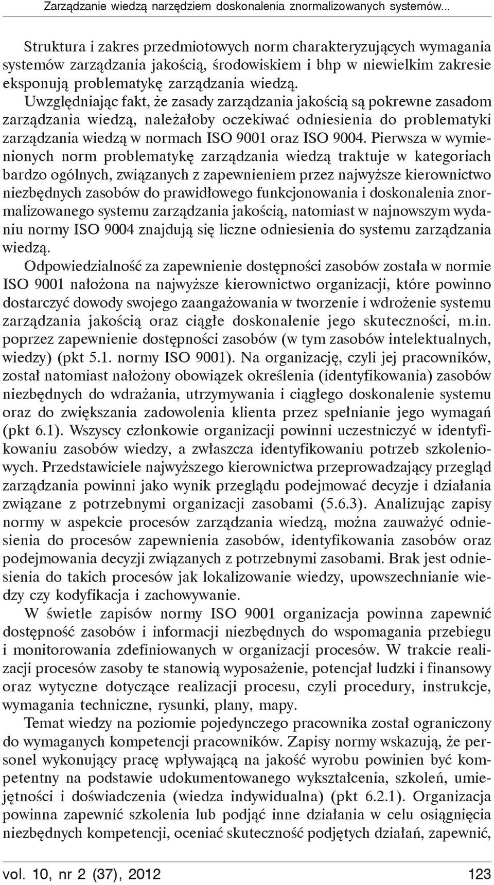 Uwzgl dniaj c fakt, e zasady zarz dzania jako ci s pokrewne zasadom zarz dzania wiedz, nale a oby oczekiwa odniesienia do problematyki zarz dzania wiedz w normach ISO 9001 oraz ISO 9004.