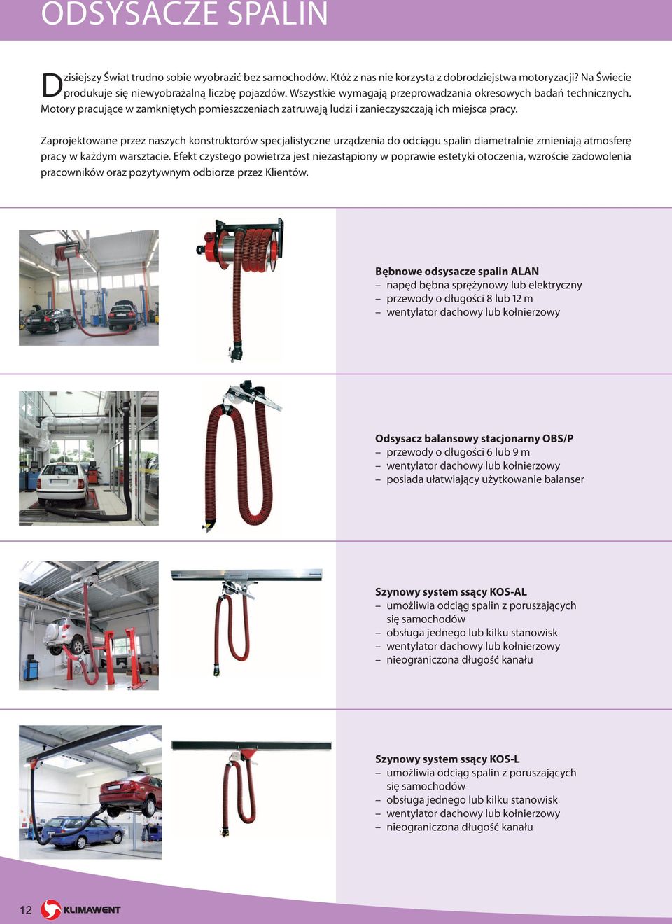 Zaprojektowane przez naszych konstruktorów specjalistyczne urządzenia do odciągu spalin diametralnie zmieniają atmosferę pracy w każdym warsztacie.