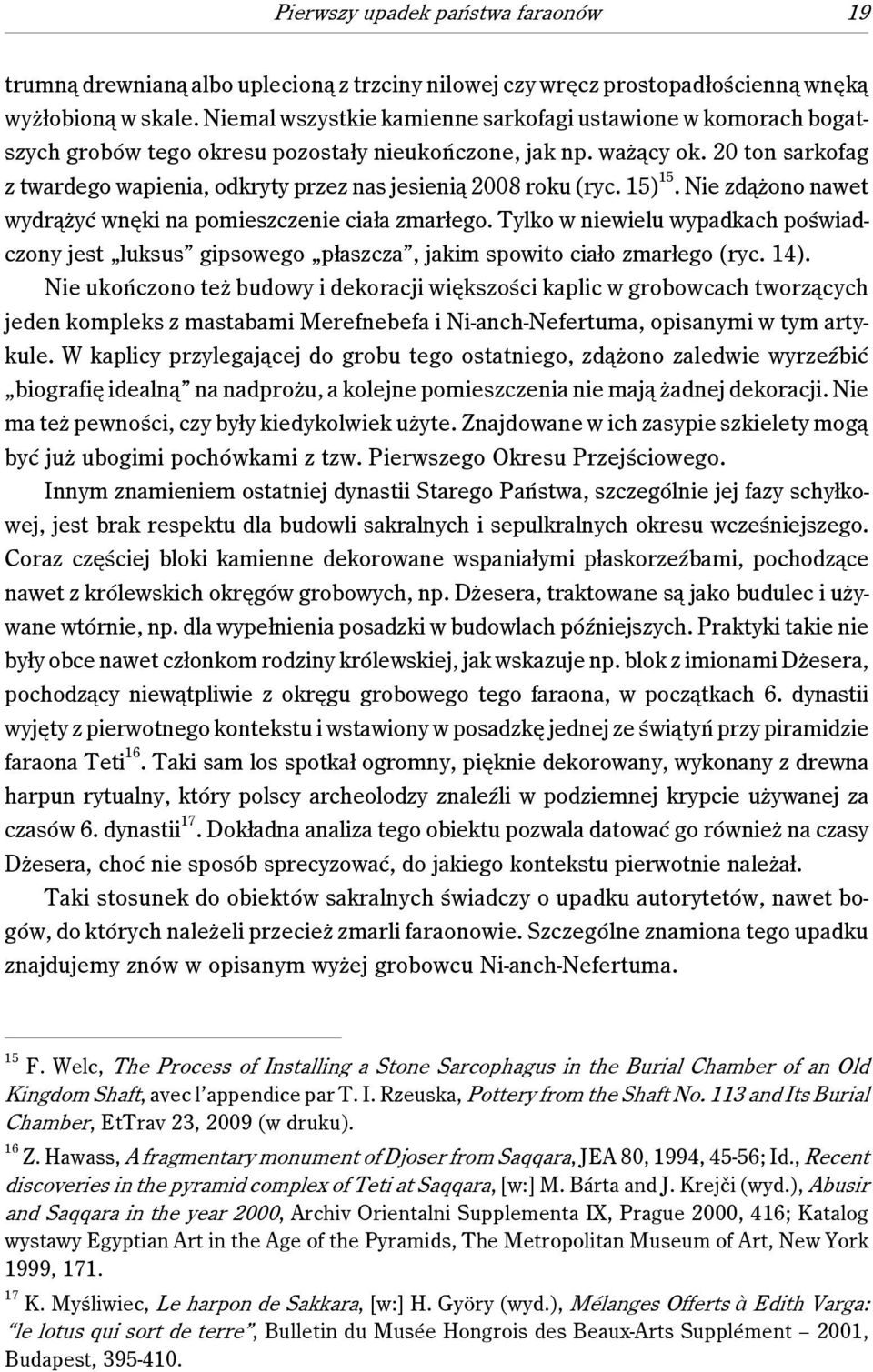 20 ton sarkofag z twardego wapienia, odkryty przez nas jesienią 2008 roku (ryc. 15) 15. Nie zdążono nawet wydrążyć wnęki na pomieszczenie ciała zmarłego.