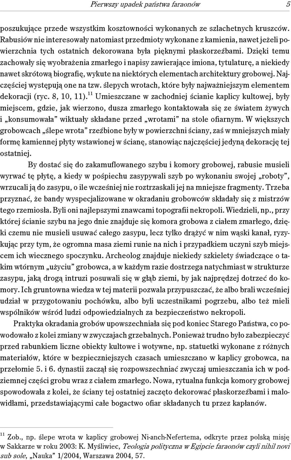 Dzięki temu zachowały się wyobrażenia zmarłego i napisy zawierające imiona, tytulaturę, a niekiedy nawet skrótową biografię, wykute na niektórych elementach architektury grobowej.