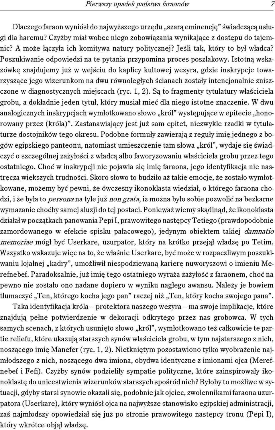 Istotną wskazówkę znajdujemy już w wejściu do kaplicy kultowej wezyra, gdzie inskrypcje towarzyszące jego wizerunkom na dwu równoległych ścianach zostały intencjonalnie zniszczone w diagnostycznych