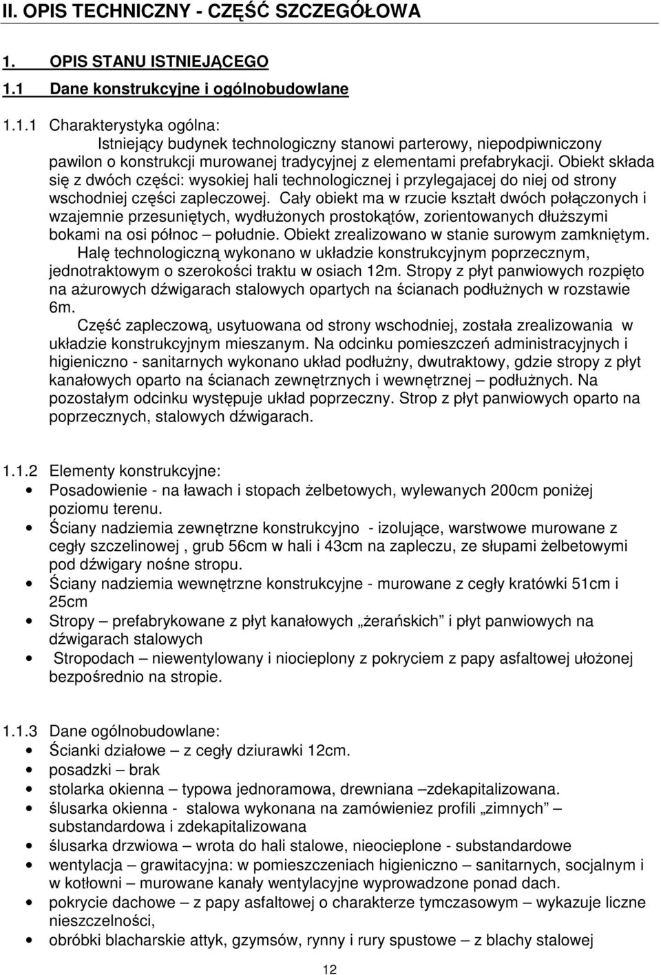 Obiekt składa się z dwóch części: wysokiej hali technologicznej i przylegajacej do niej od strony wschodniej części zapleczowej.