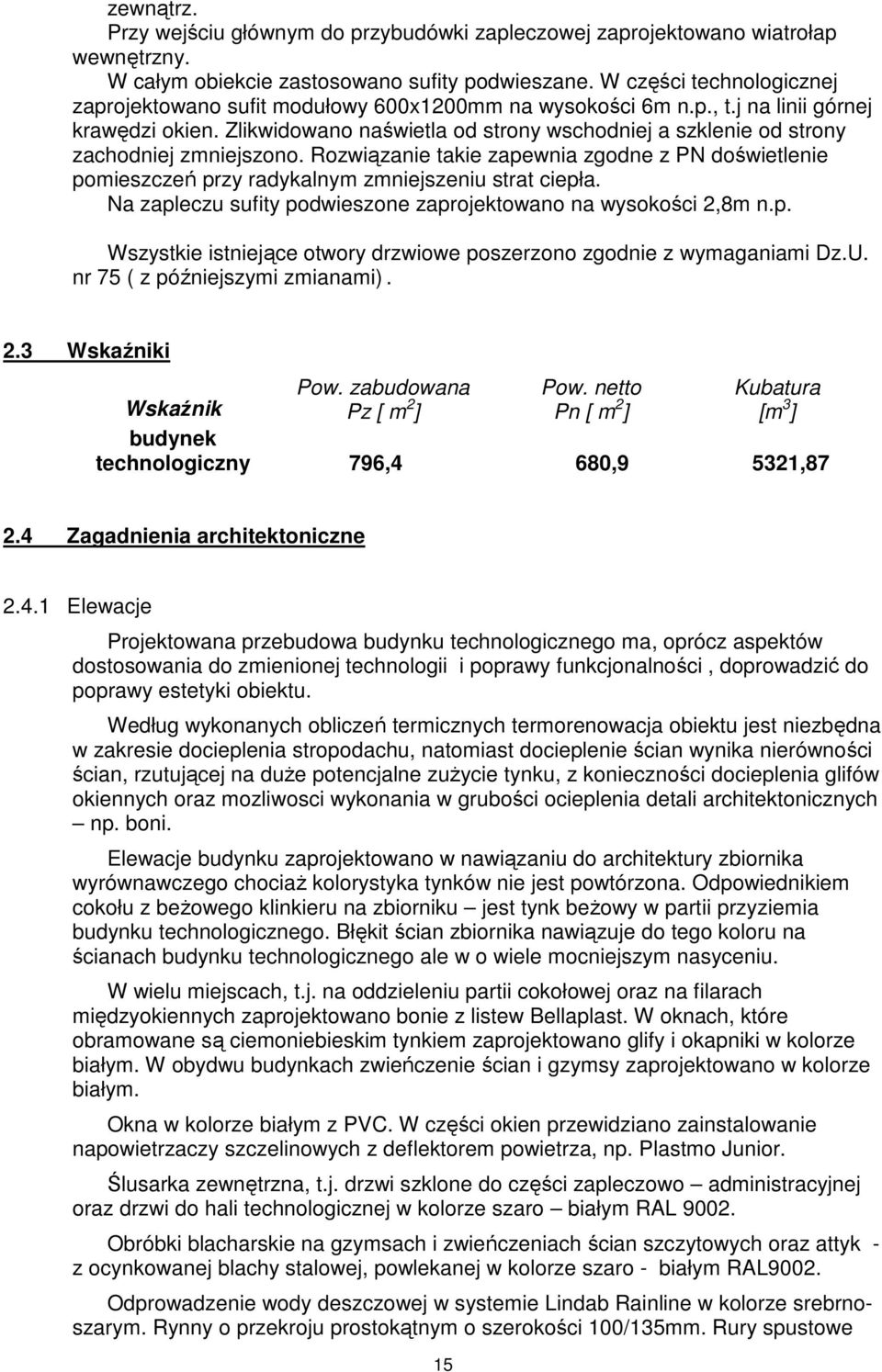 Zlikwidowano naświetla od strony wschodniej a szklenie od strony zachodniej zmniejszono. Rozwiązanie takie zapewnia zgodne z PN doświetlenie pomieszczeń przy radykalnym zmniejszeniu strat ciepła.