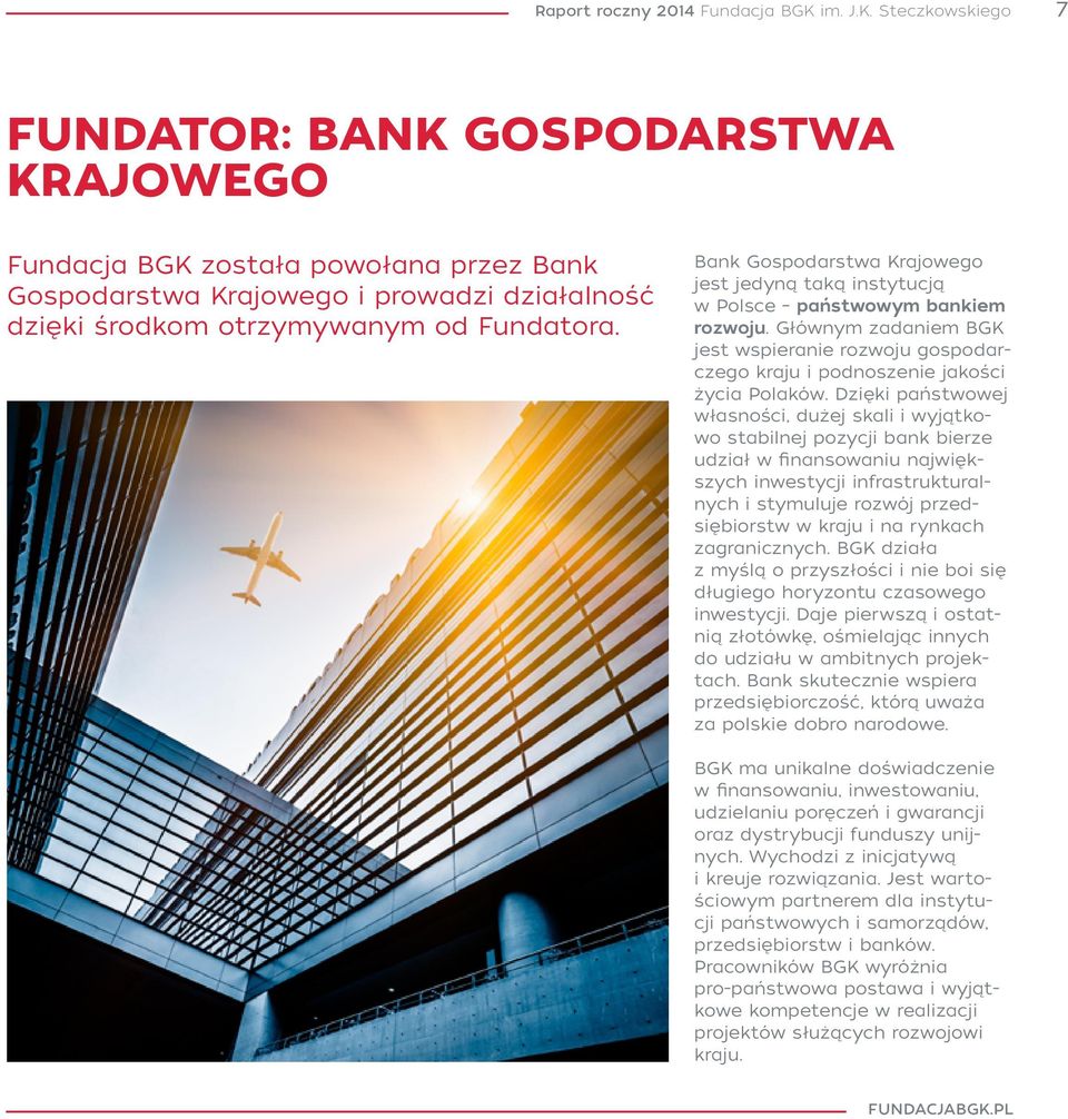 Bank Gospodarstwa Krajowego jest jedyną taką instytucją w Polsce państwowym bankiem rozwoju. Głównym zadaniem BGK jest wspieranie rozwoju gospodarczego kraju i podnoszenie jakości życia Polaków.