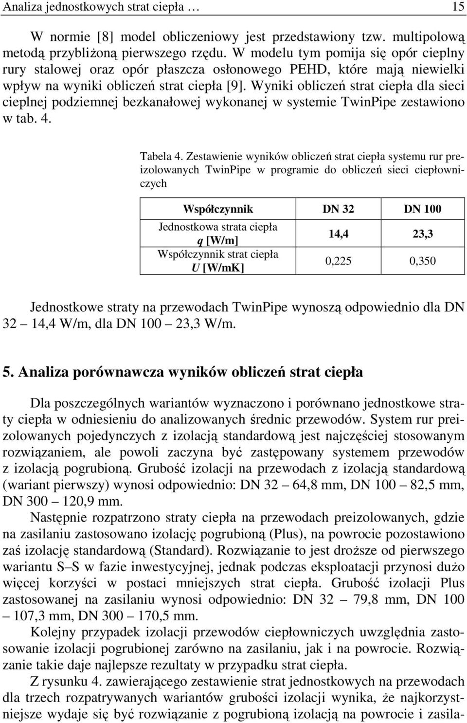 Wyniki obliczeń strat ciepła dla sieci cieplnej podziemnej bezkanałowej wykonanej w systemie TwinPipe zestawiono w tab. 4. Tabela 4.