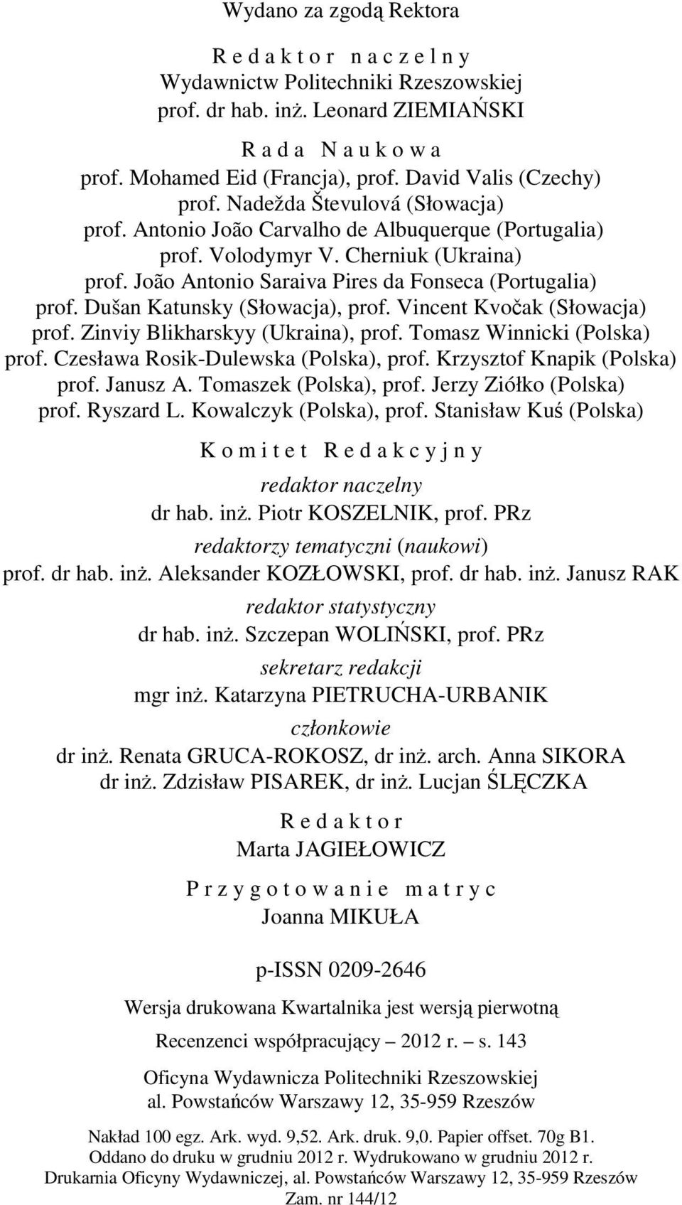 João Antonio Saraiva Pires da Fonseca (Portugalia) prof. Dušan Katunsky (Słowacja), prof. Vincent Kvočak (Słowacja) prof. Zinviy Blikharskyy (Ukraina), prof. Tomasz Winnicki (Polska) prof.