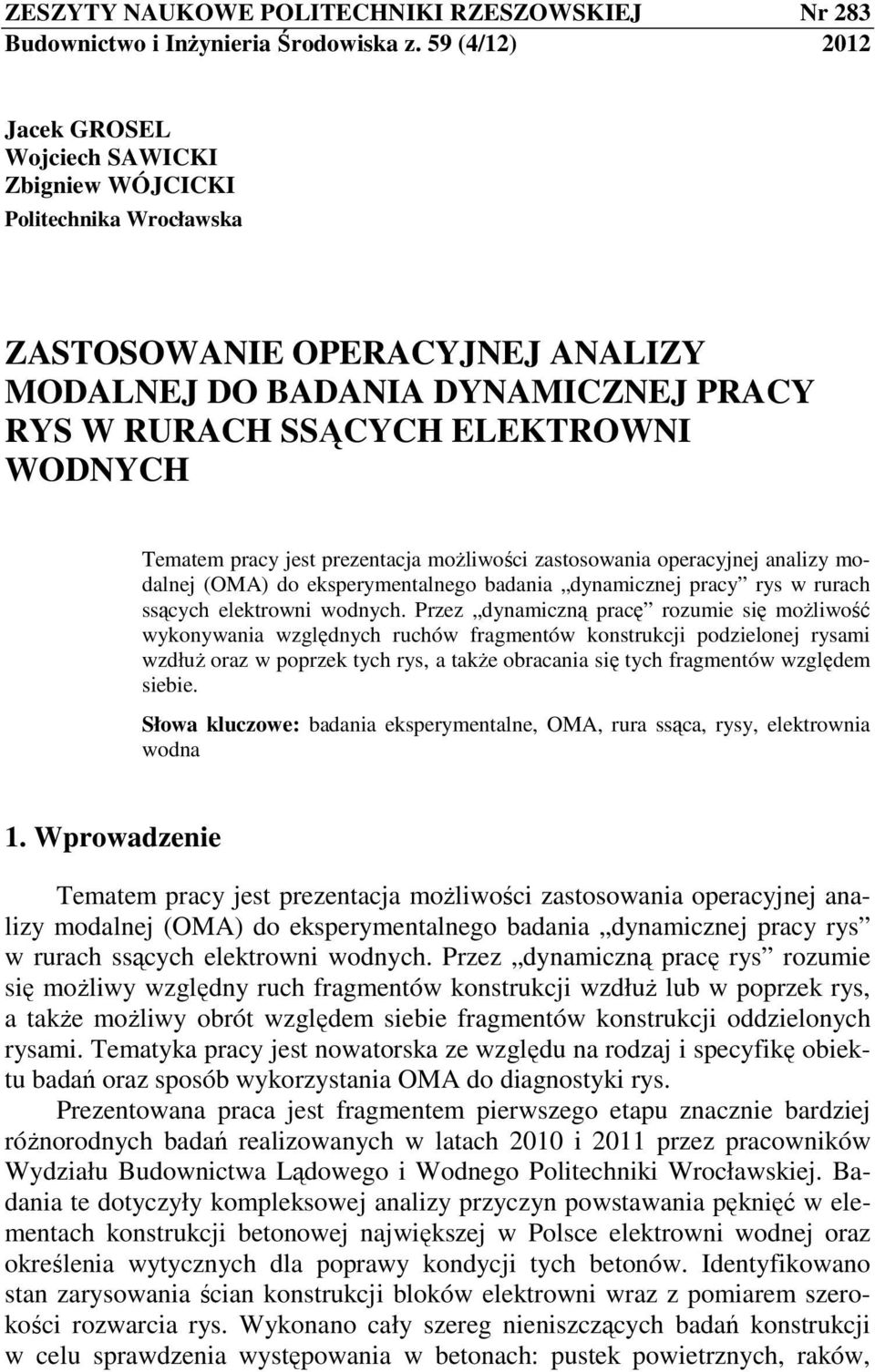 Tematem pracy jest prezentacja moŝliwości zastosowania operacyjnej analizy modalnej (OMA) do eksperymentalnego badania dynamicznej pracy rys w rurach ssących elektrowni wodnych.