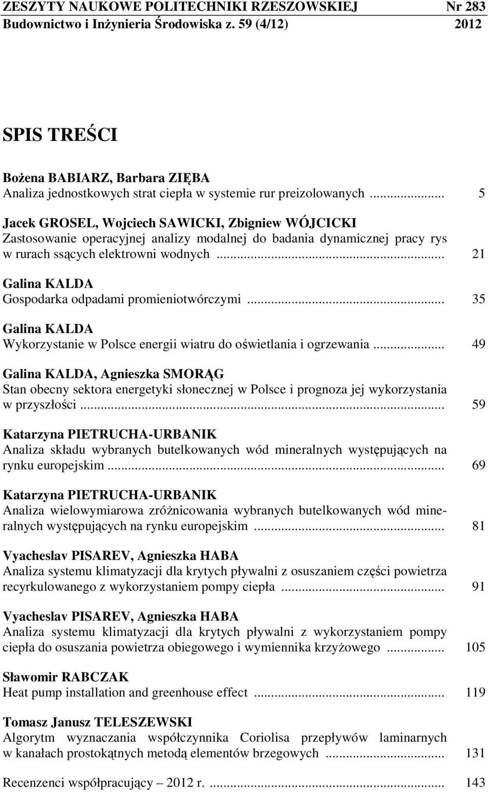 .. 5 Jacek GROSEL, Wojciech SAWICKI, Zbigniew WÓJCICKI Zastosowanie operacyjnej analizy modalnej do badania dynamicznej pracy rys w rurach ssących elektrowni wodnych.