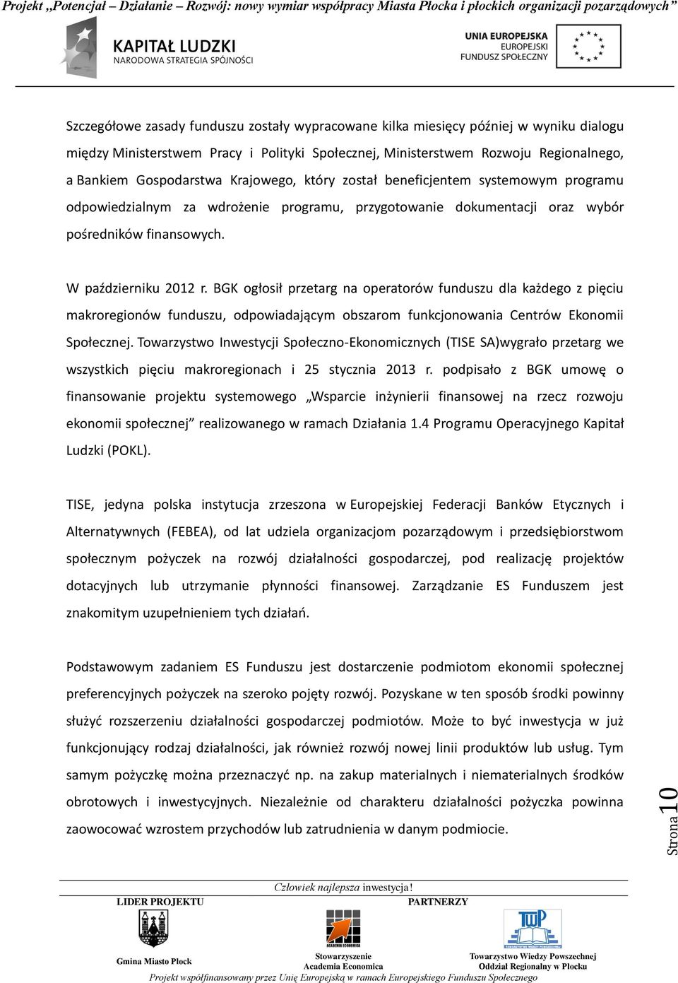 BGK ogłosił przetarg na operatorów funduszu dla każdego z pięciu makroregionów funduszu, odpowiadającym obszarom funkcjonowania Centrów Ekonomii Społecznej.