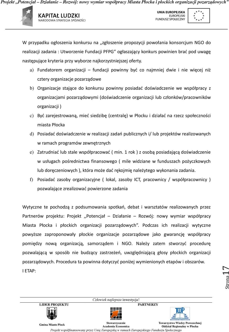 a) Fundatorem organizacji fundacji powinny być co najmniej dwie i nie więcej niż cztery organizacje pozarządowe b) Organizacje stające do konkursu powinny posiadać doświadczenie we współpracy z