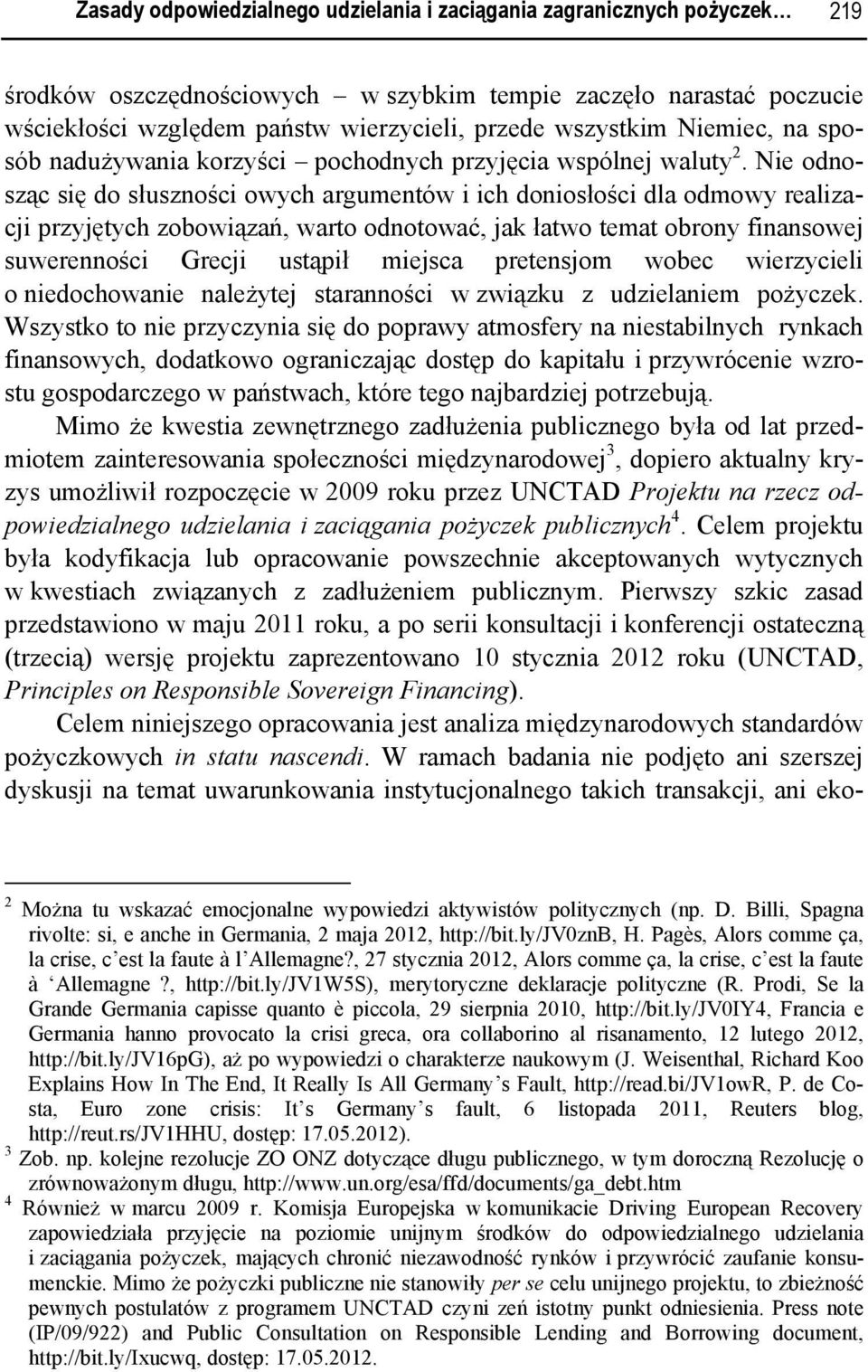 Nie odnosząc się do słuszności owych argumentów i ich doniosłości dla odmowy realizacji przyjętych zobowiązań, warto odnotować, jak łatwo temat obrony finansowej suwerenności Grecji ustąpił miejsca