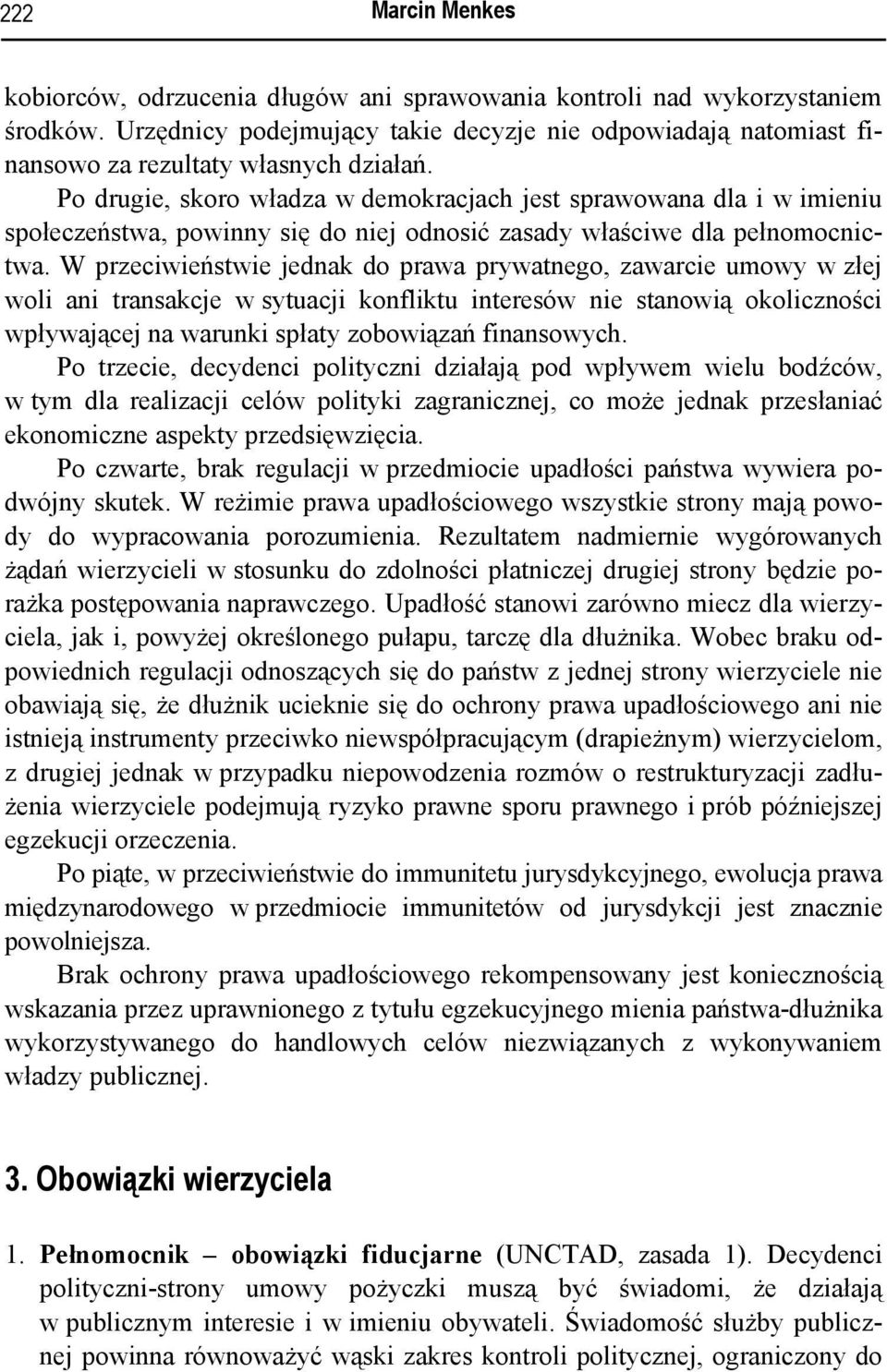 Po drugie, skoro władza w demokracjach jest sprawowana dla i w imieniu społeczeństwa, powinny się do niej odnosić zasady właściwe dla pełnomocnictwa.