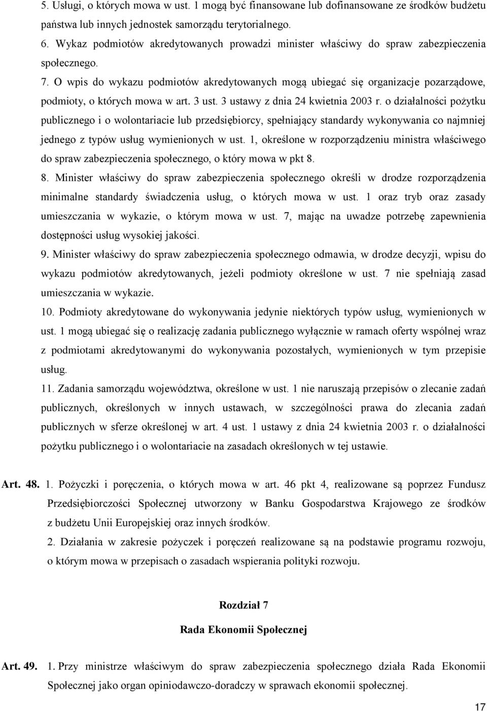 O wpis do wykazu podmiotów akredytowanych mogą ubiegać się organizacje pozarządowe, podmioty, o których mowa w art. 3 ust. 3 ustawy z dnia 24 kwietnia 2003 r.