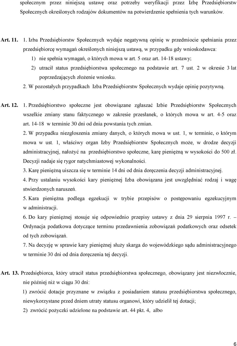 o których mowa w art. 5 oraz art. 14-18 ustawy; 2) utracił status przedsiębiorstwa społecznego na podstawie art. 7 ust. 2 w okresie 3 lat poprzedzających złożenie wniosku. 2. W pozostałych przypadkach Izba Przedsiębiorstw Społecznych wydaje opinię pozytywną.