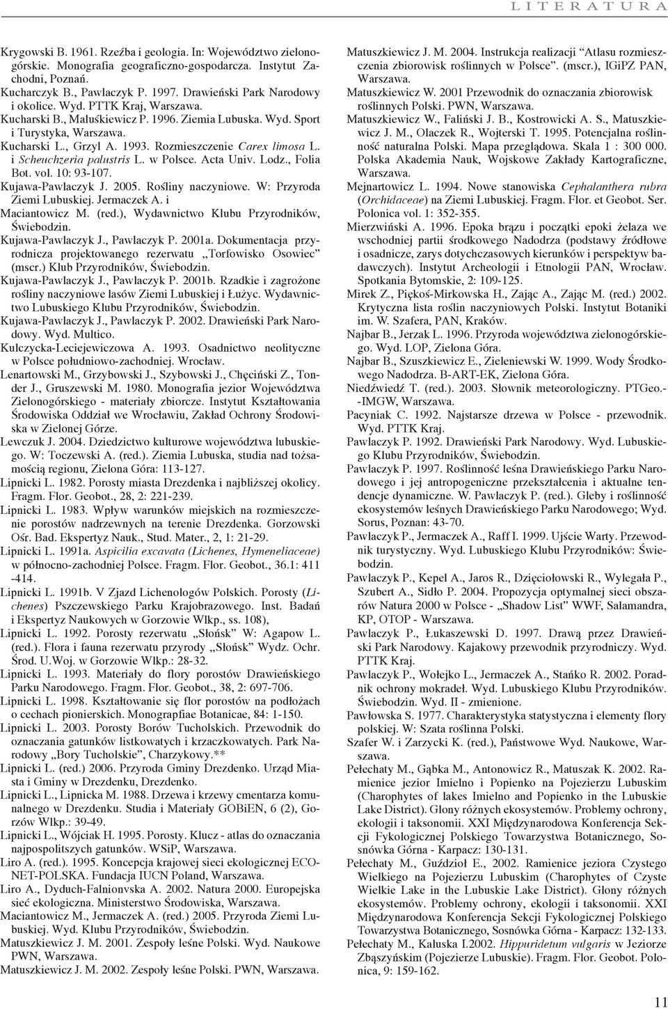 Rozmieszczenie Carex limosa L. i Scheuchzeria palustris L. w Polsce. Acta Univ. Lodz., Folia Bot. vol. 10: 93-107. Kujawa-Pawlaczyk J. 2005. Rośliny naczyniowe. W: Przyroda Ziemi Lubuskiej.