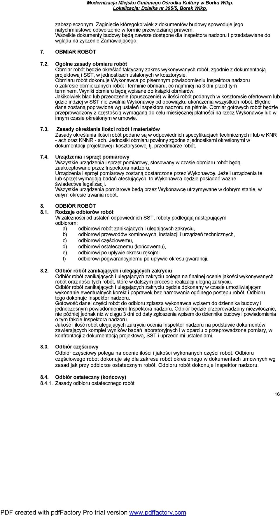 Ogólne zasady obmiaru robót Obmiar robót będzie określać faktyczny zakres wykonywanych robót, zgodnie z dokumentacją projektową i SST, w jednostkach ustalonych w kosztorysie.