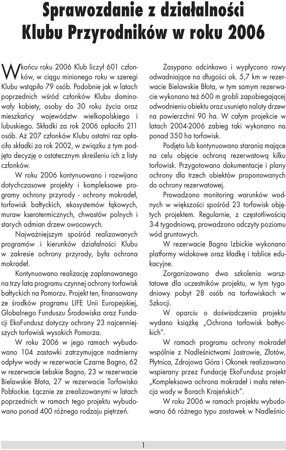 Aż 207 członków Klubu ostatni raz opłaciło składki za rok 2002, w związku z tym podjęto decyzję o ostatecznym skreśleniu ich z listy członków.