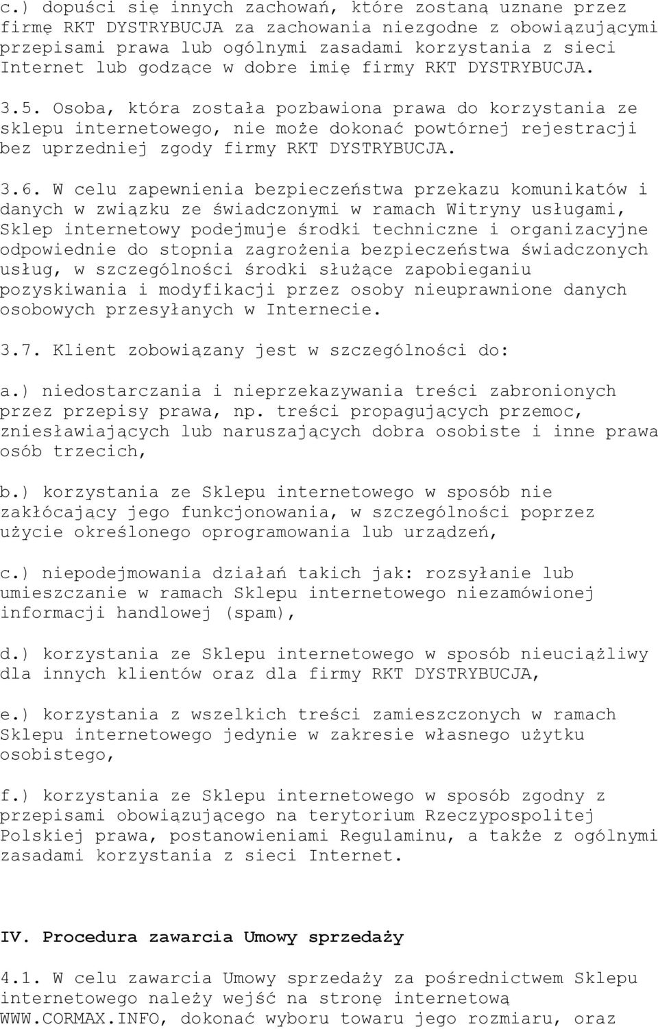 Osoba, która została pozbawiona prawa do korzystania ze sklepu internetowego, nie może dokonać powtórnej rejestracji bez uprzedniej zgody firmy RKT DYSTRYBUCJA. 3.6.