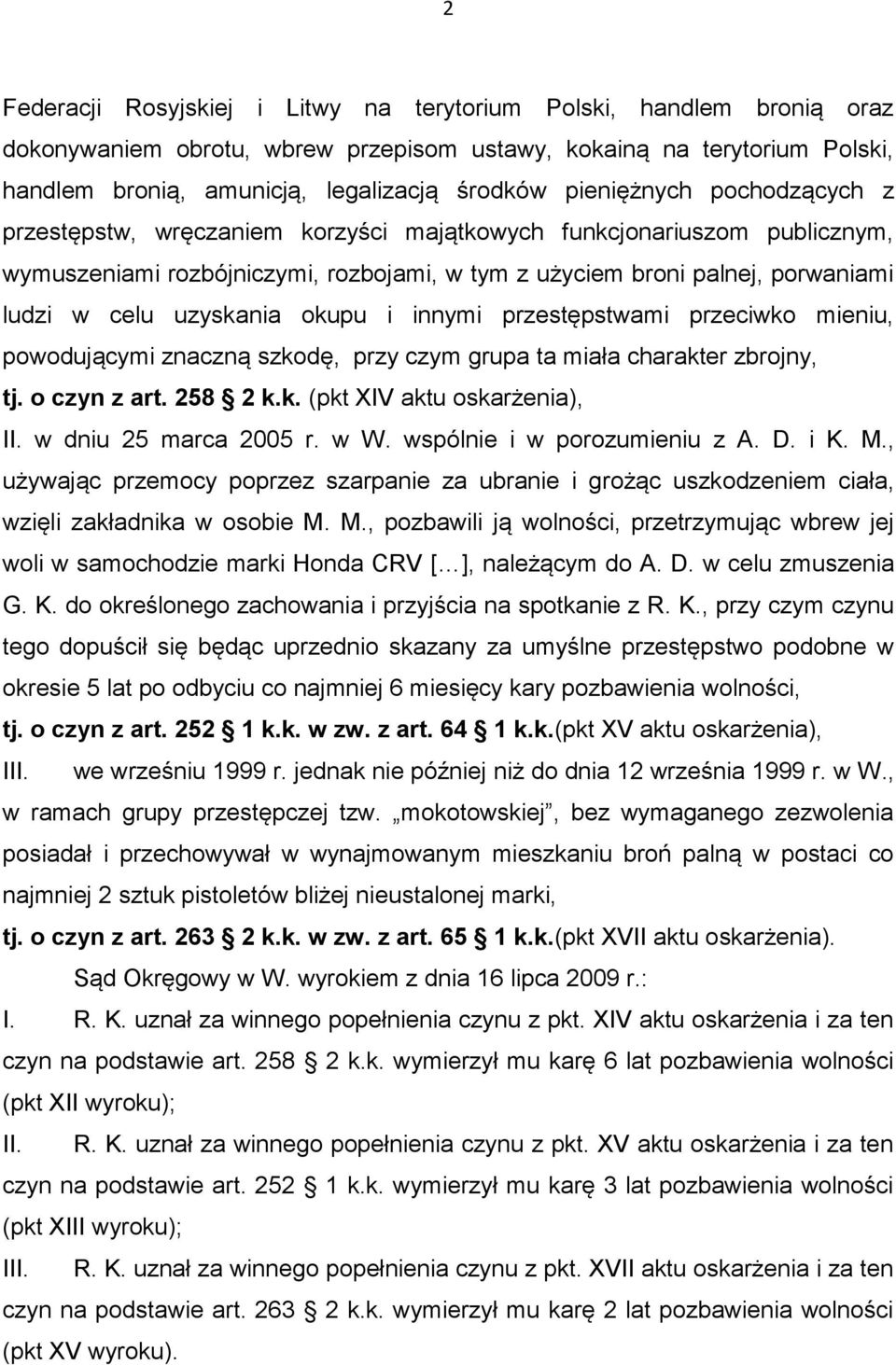 uzyskania okupu i innymi przestępstwami przeciwko mieniu, powodującymi znaczną szkodę, przy czym grupa ta miała charakter zbrojny, tj. o czyn z art. 258 2 k.k. (pkt XIV aktu oskarżenia), II.