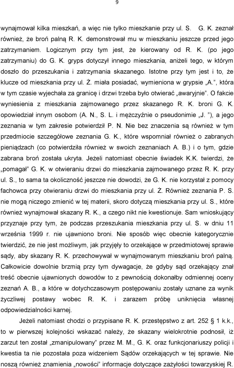 Istotne przy tym jest i to, że klucze od mieszkania przy ul. Ż. miała posiadać, wymieniona w grypsie A., która w tym czasie wyjechała za granicę i drzwi trzeba było otwierać awaryjnie.