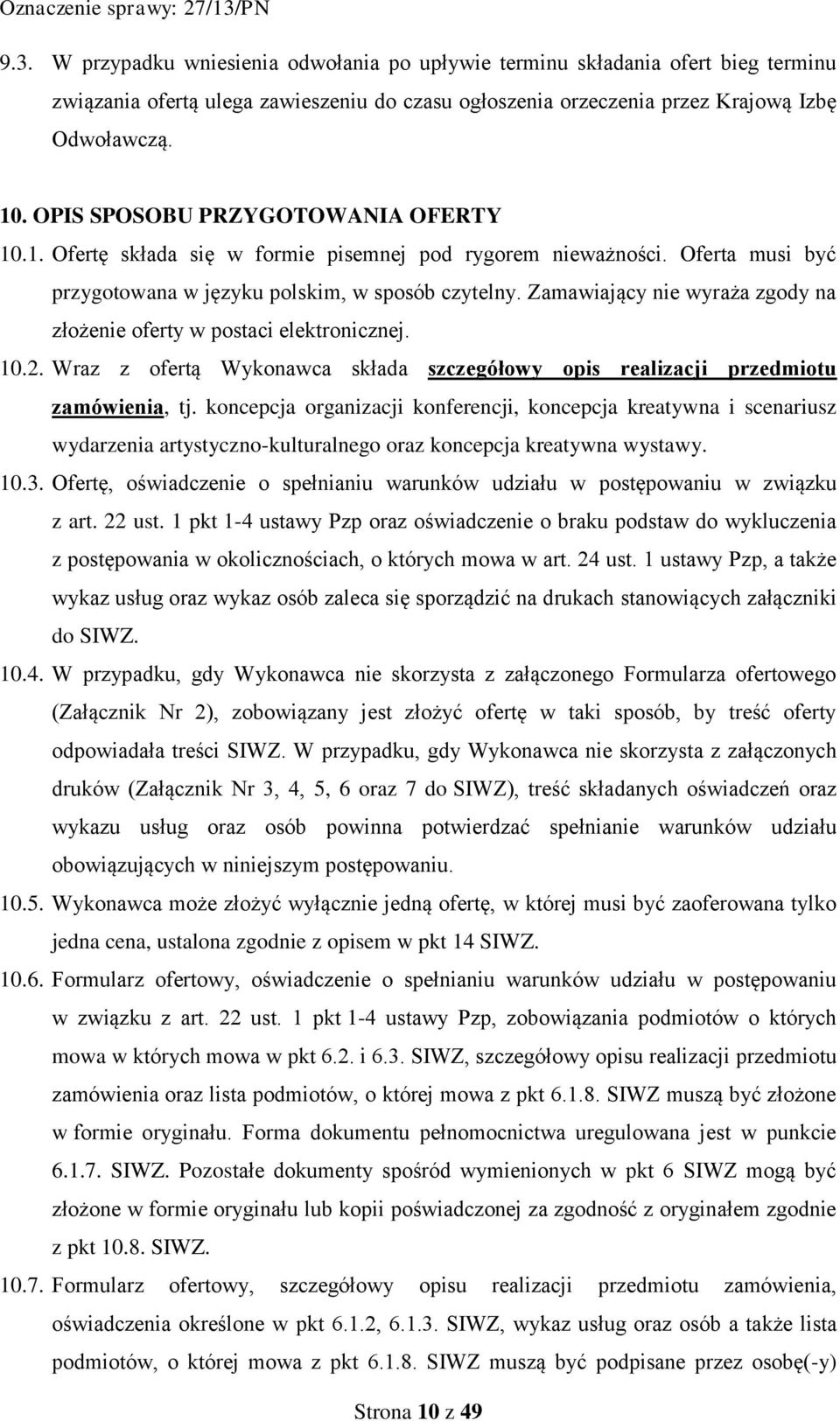 Zamawiający nie wyraża zgody na złożenie oferty w postaci elektronicznej. 10.2. Wraz z ofertą Wykonawca składa szczegółowy opis realizacji przedmiotu zamówienia, tj.