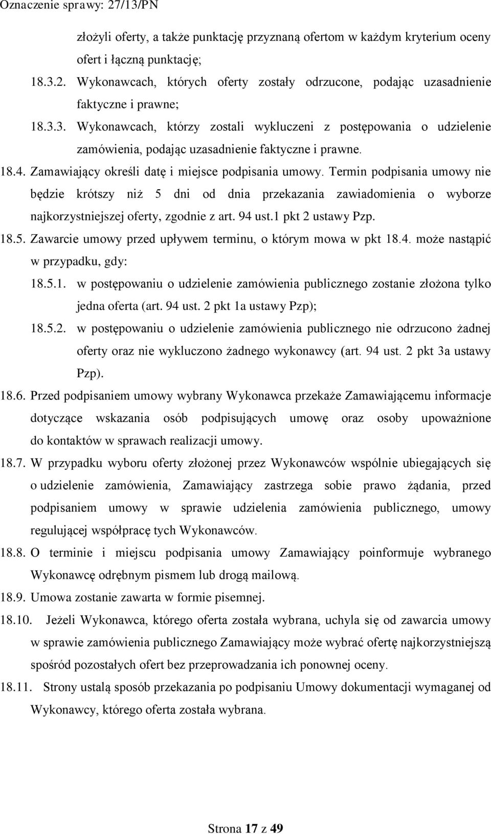 3. Wykonawcach, którzy zostali wykluczeni z postępowania o udzielenie zamówienia, podając uzasadnienie faktyczne i prawne. 18.4. Zamawiający określi datę i miejsce podpisania umowy.