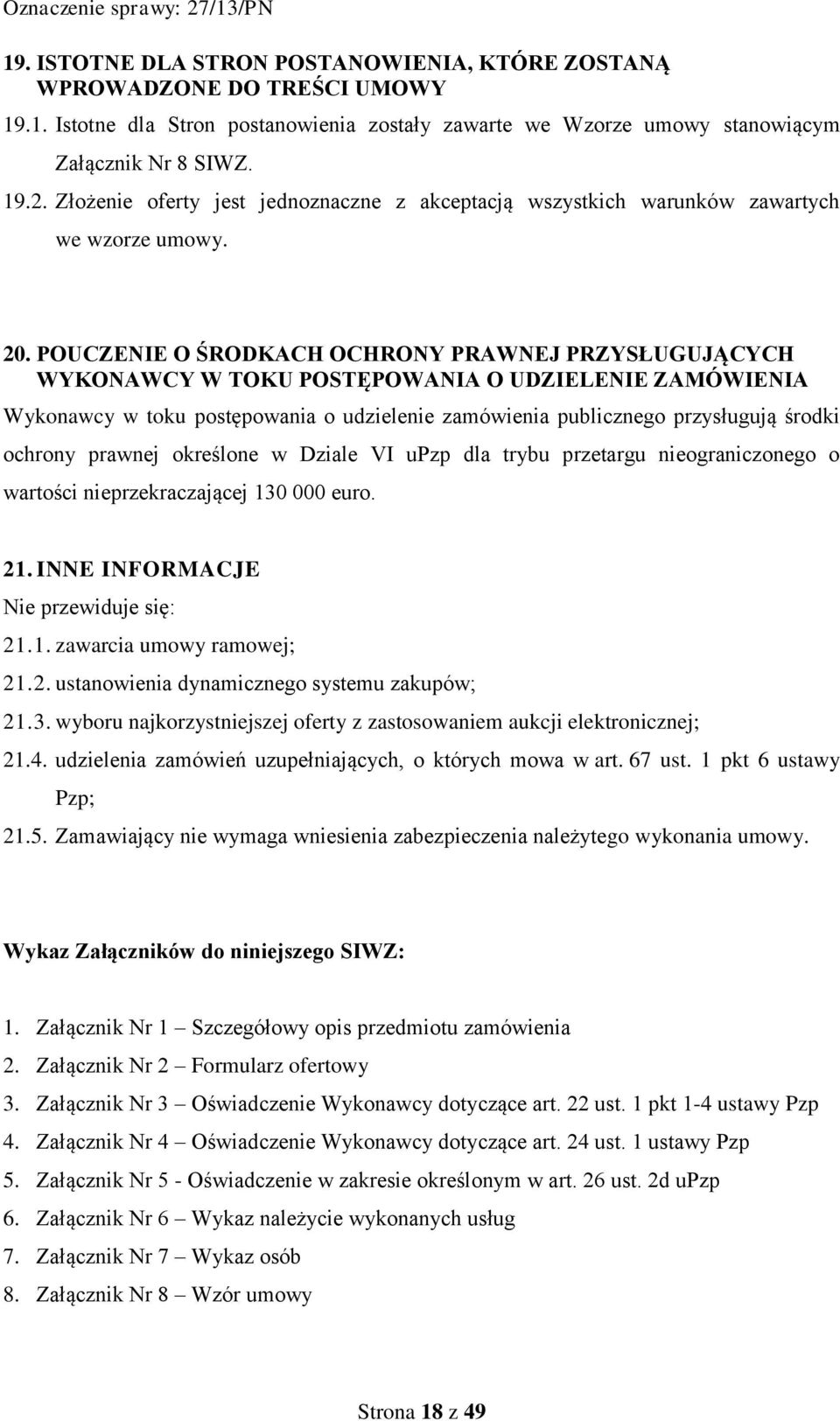 POUCZENIE O ŚRODKACH OCHRONY PRAWNEJ PRZYSŁUGUJĄCYCH WYKONAWCY W TOKU POSTĘPOWANIA O UDZIELENIE ZAMÓWIENIA Wykonawcy w toku postępowania o udzielenie zamówienia publicznego przysługują środki ochrony