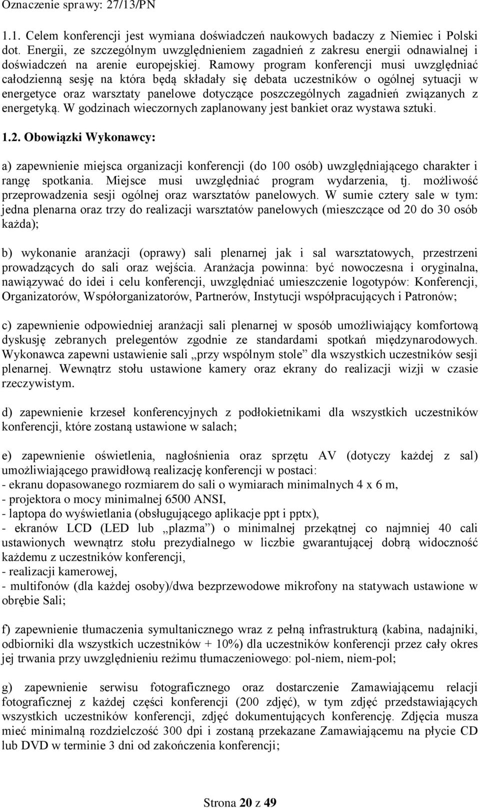 Ramowy program konferencji musi uwzględniać całodzienną sesję na która będą składały się debata uczestników o ogólnej sytuacji w energetyce oraz warsztaty panelowe dotyczące poszczególnych zagadnień