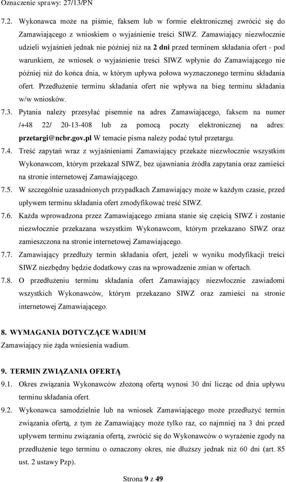 niż do końca dnia, w którym upływa połowa wyznaczonego terminu składania ofert. Przedłużenie terminu składania ofert nie wpływa na bieg terminu składania w/w wniosków. 7.3.