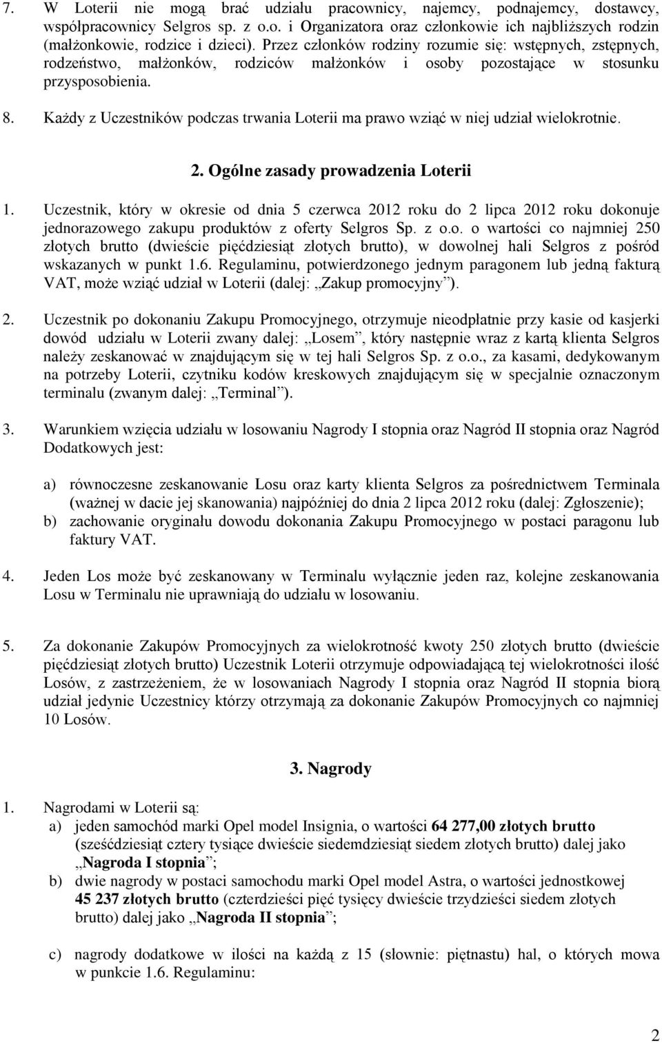 Każdy z Uczestników podczas trwania Loterii ma prawo wziąć w niej udział wielokrotnie. 2. Ogólne zasady prowadzenia Loterii 1.