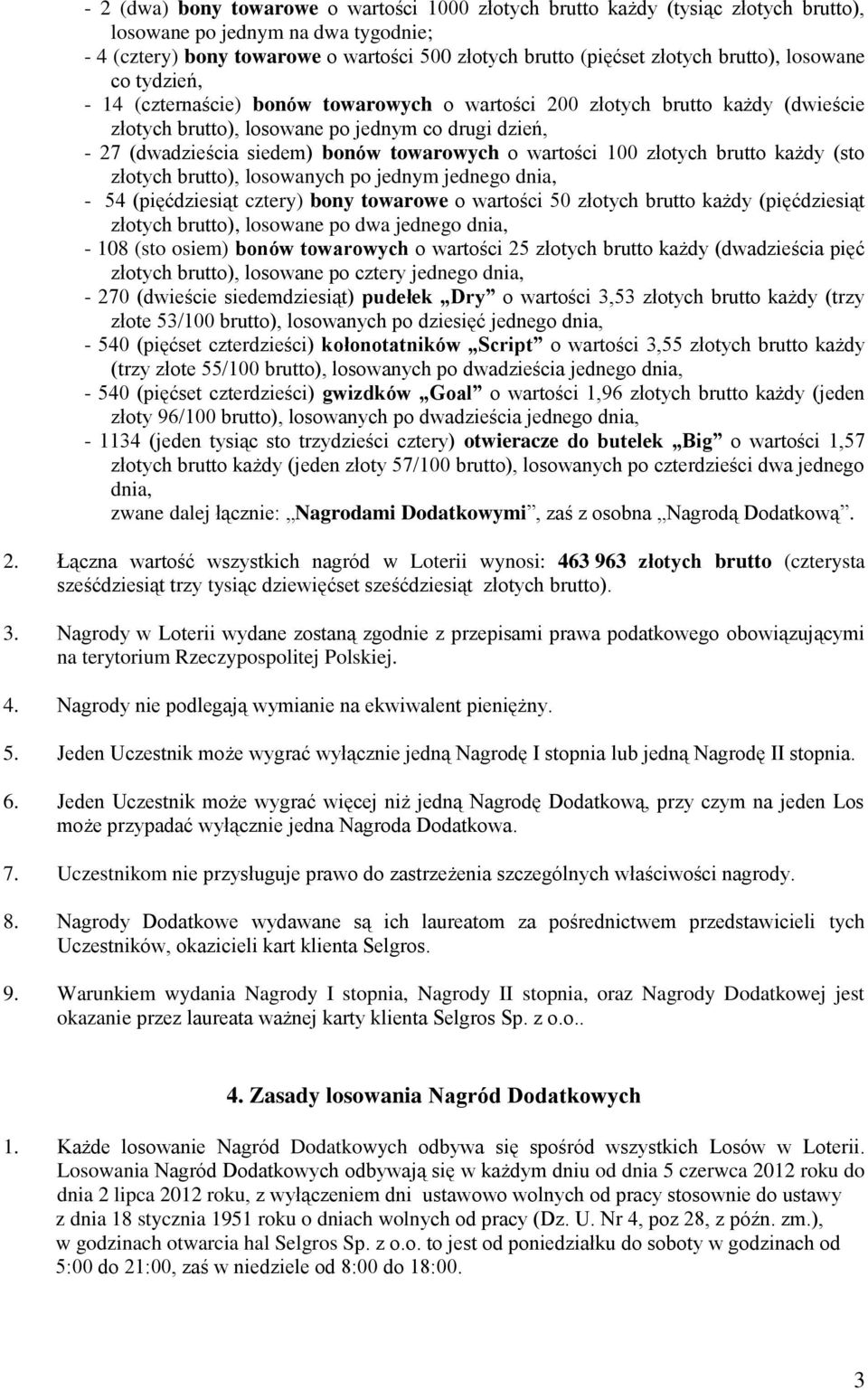 towarowych o wartości 100 złotych brutto każdy (sto złotych brutto), losowanych po jednym jednego dnia, - 54 (pięćdziesiąt cztery) bony towarowe o wartości 50 złotych brutto każdy (pięćdziesiąt