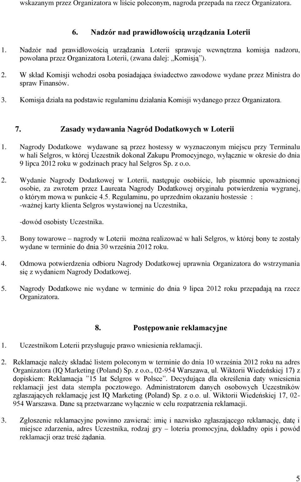 W skład Komisji wchodzi osoba posiadająca świadectwo zawodowe wydane przez Ministra do spraw Finansów. 3. Komisja działa na podstawie regulaminu działania Komisji wydanego przez Organizatora. 7.