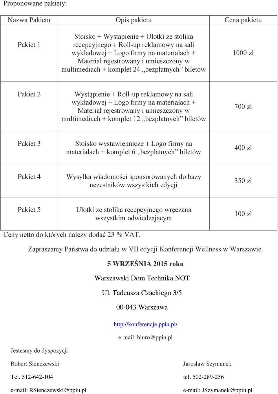 rejestrowany i umieszczony w multimediach + komplet 12 bezpłatnych biletów 700 zł Pakiet 3 Stoisko wystawiennicze + Logo firmy na materiałach + komplet 6 bezpłatnych biletów 400 zł Pakiet 4 Wysyłka