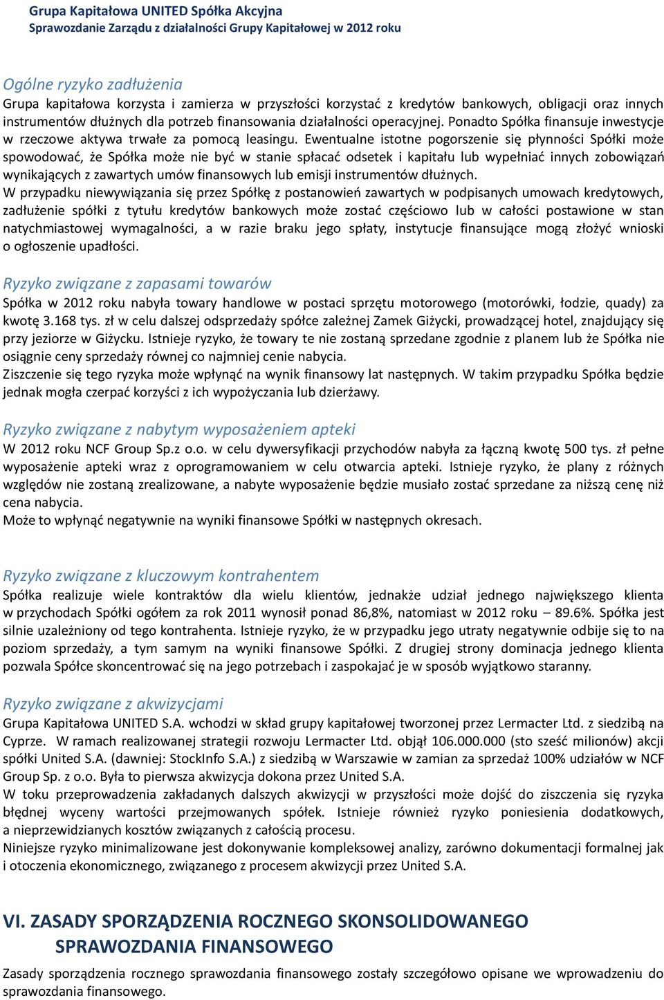 Ewentualne istotne pogorszenie się płynności Spółki może spowodowad, że Spółka może nie byd w stanie spłacad odsetek i kapitału lub wypełniad innych zobowiązao wynikających z zawartych umów