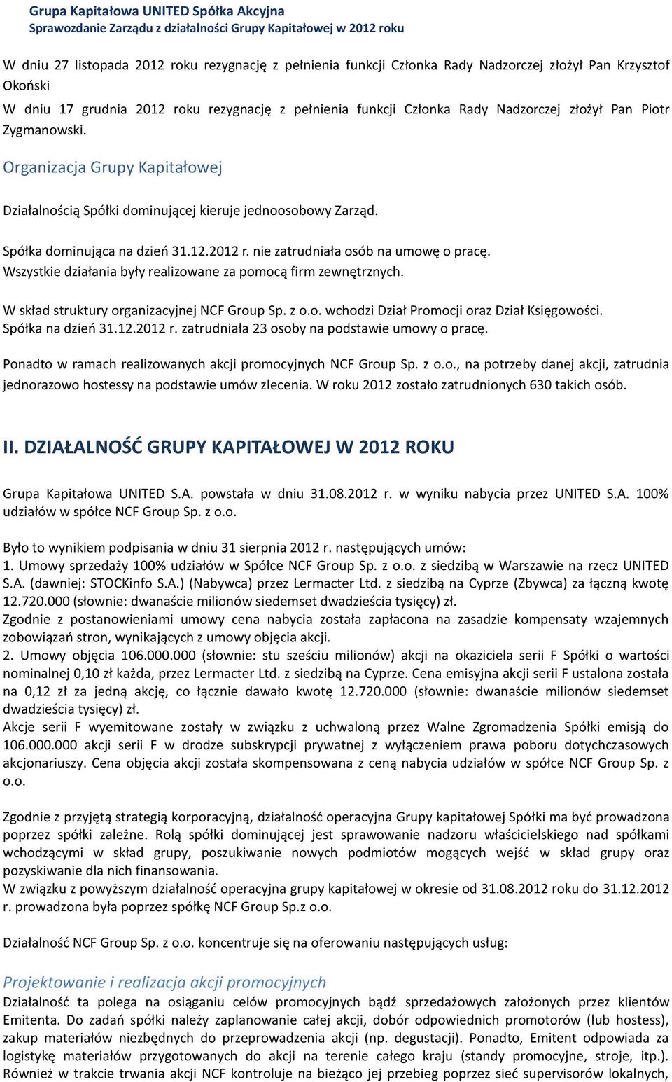 nie zatrudniała osób na umowę o pracę. Wszystkie działania były realizowane za pomocą firm zewnętrznych. W skład struktury organizacyjnej NCF Group Sp. z o.o. wchodzi Dział Promocji oraz Dział Księgowości.