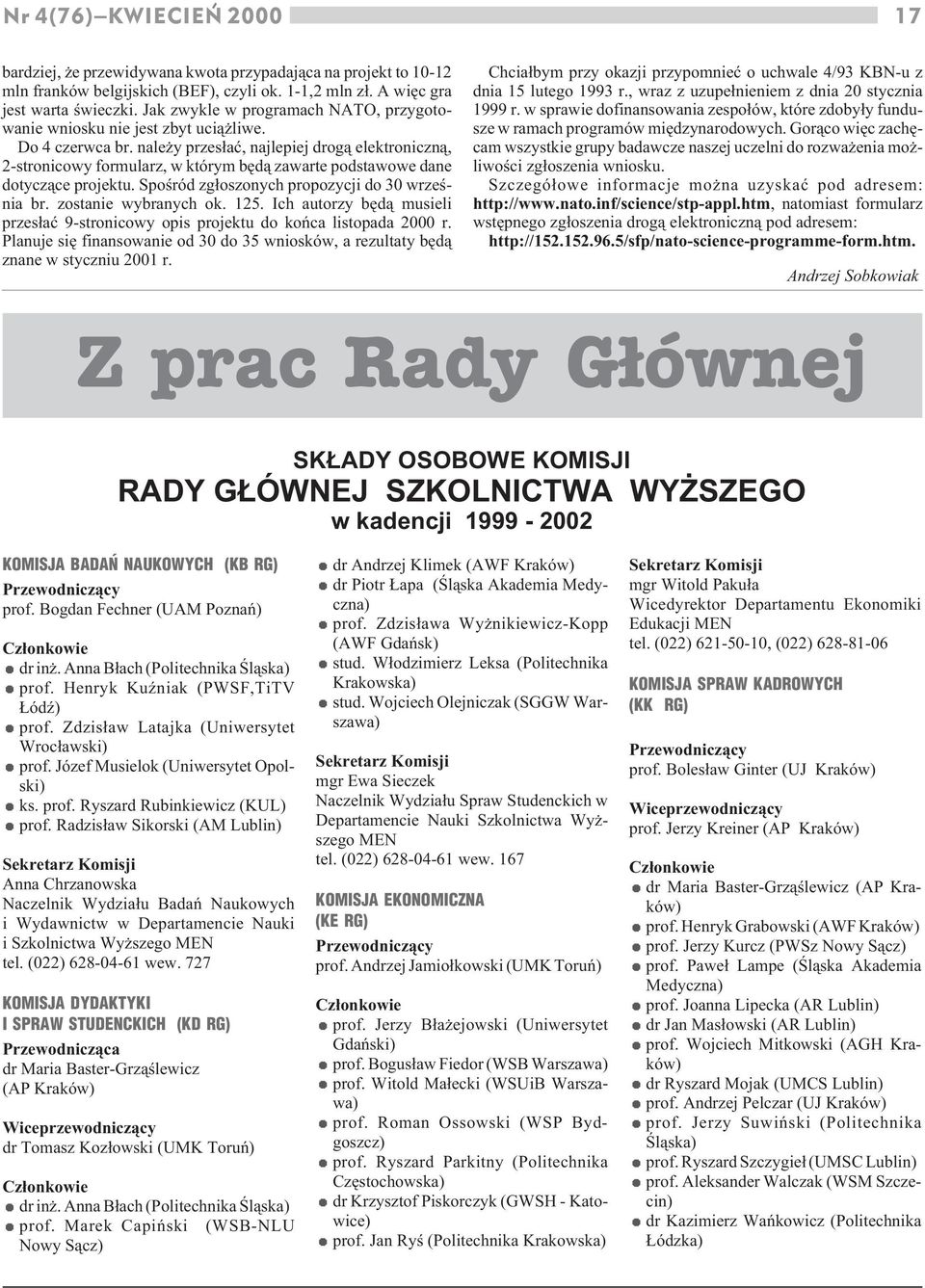 nale y przes³aæ, najlepiej drog¹ elektroniczn¹, 2-stronicowy formularz, w którym bêd¹ zawarte podstawowe dane dotycz¹ce projektu. Spoœród zg³oszonych propozycji do 30 wrzeœnia br.