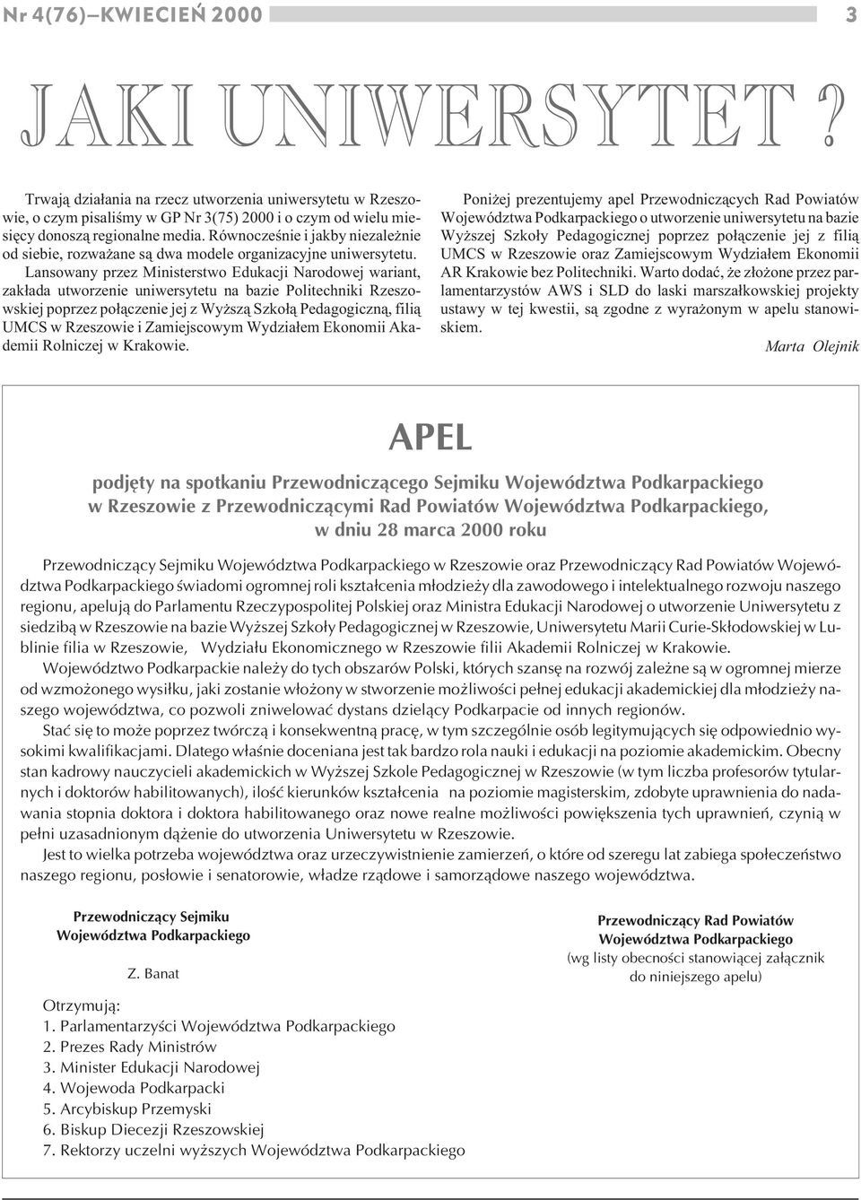 Lansowany przez Ministerstwo Edukacji Narodowej wariant, zak³ada utworzenie uniwersytetu na bazie Politechniki Rzeszowskiej poprzez po³¹czenie jej z Wy sz¹ Szko³¹ Pedagogiczn¹, fili¹ UMCS w Rzeszowie