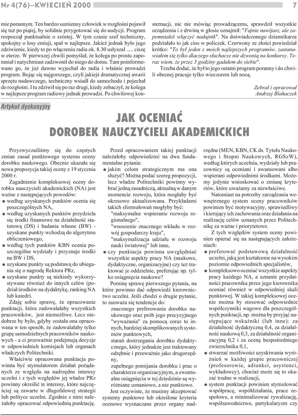 W pierwszej chwili pomyœla³, e kolega po prostu zapomnia³ i natychmiast zadzwoni³ do niego do domu. Tam poinformowano go, e ju dawno wyjecha³ do radia i w³aœnie prowadzi program.