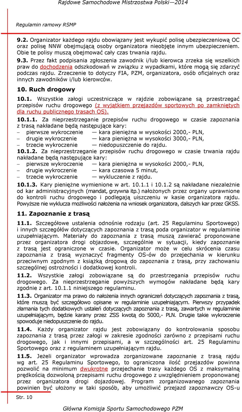 Przez fakt podpisania zgłoszenia zawodnik i/lub kierowca zrzeka się wszelkich praw do dochodzenia odszkodowań w związku z wypadkami, które mogą się zdarzyć podczas rajdu.