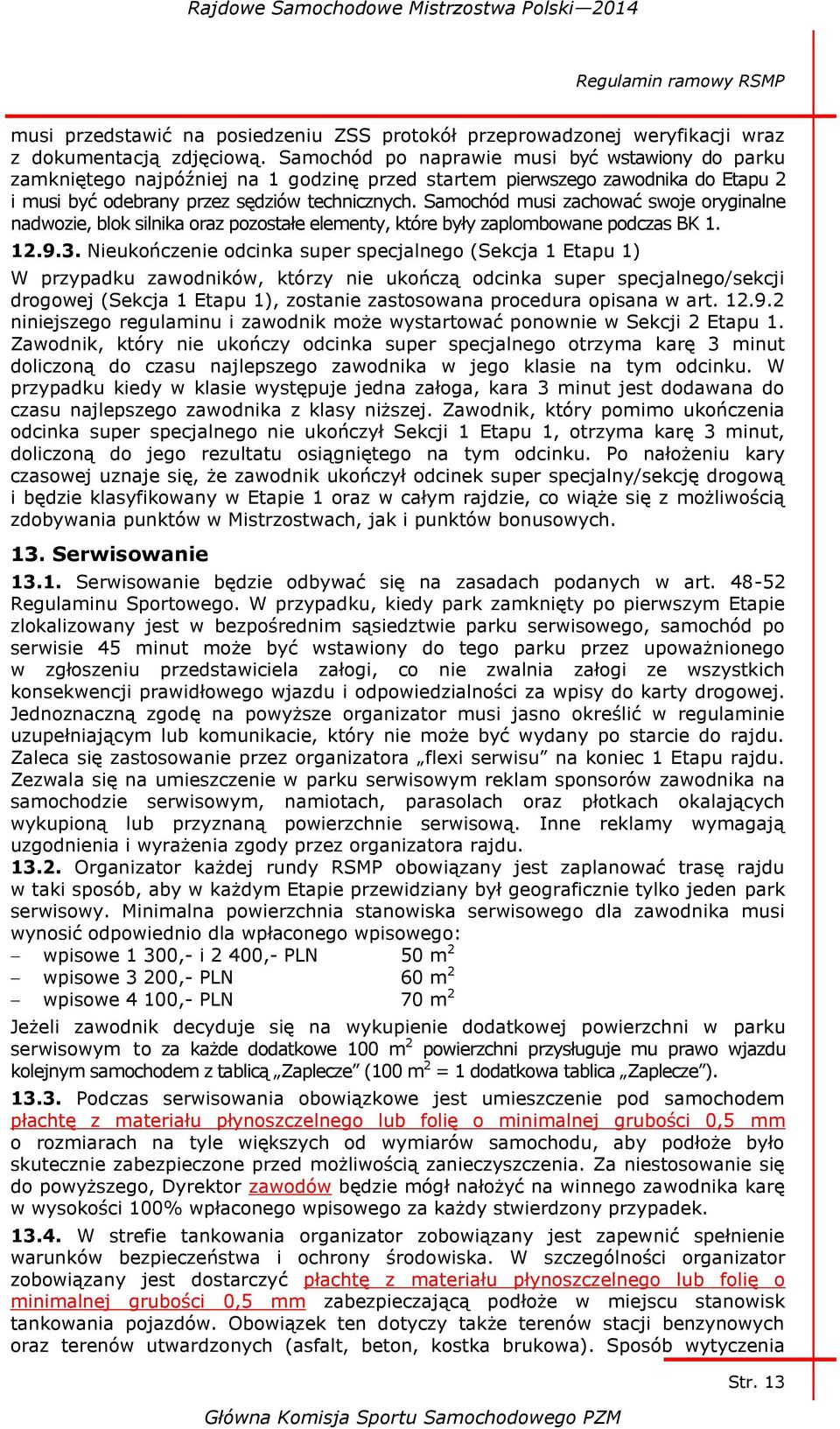 Samochód musi zachować swoje oryginalne nadwozie, blok silnika oraz pozostałe elementy, które były zaplombowane podczas BK 1. 12.9.3.