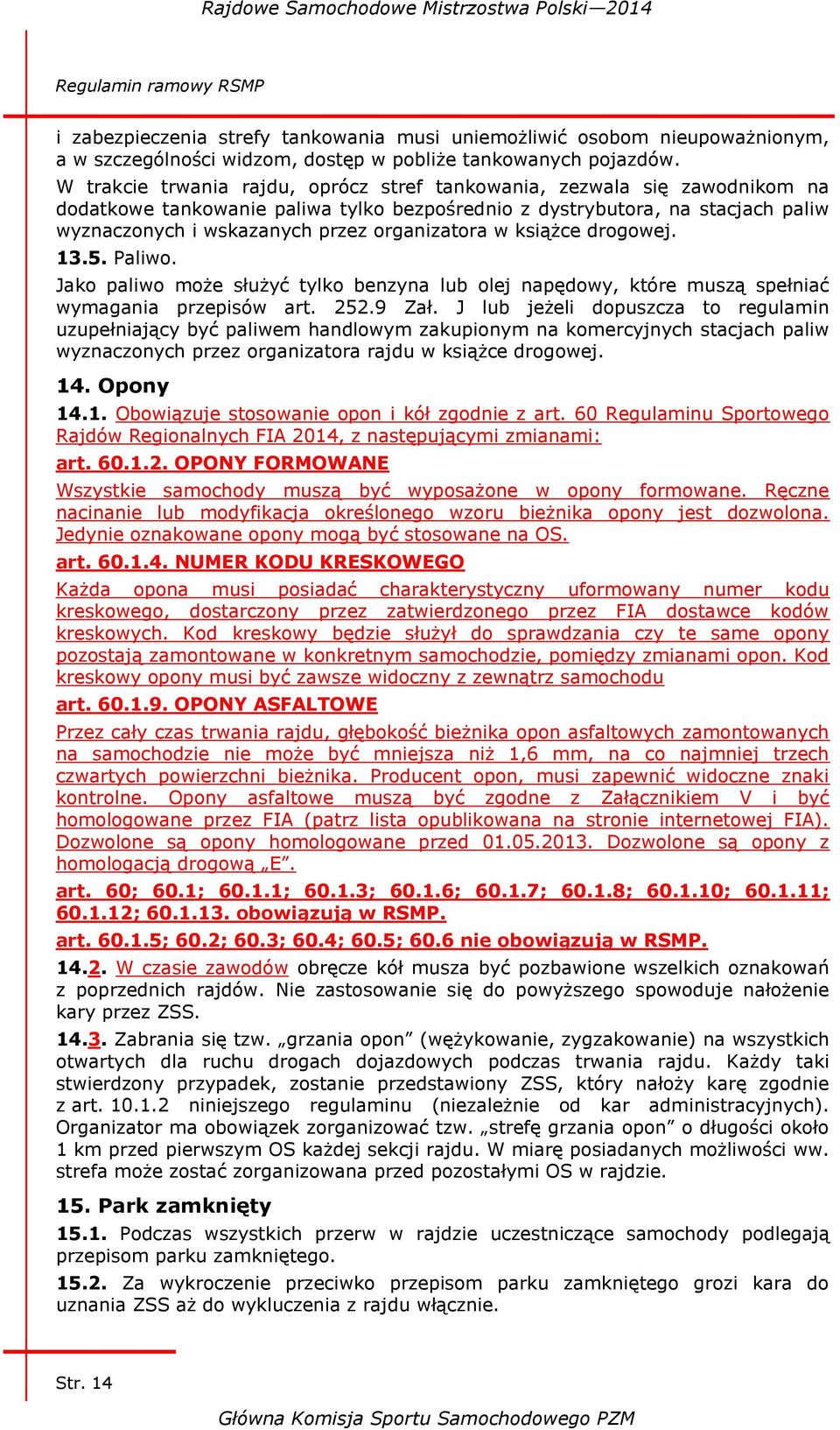 organizatora w książce drogowej. 13.5. Paliwo. Jako paliwo może służyć tylko benzyna lub olej napędowy, które muszą spełniać wymagania przepisów art. 252.9 Zał.