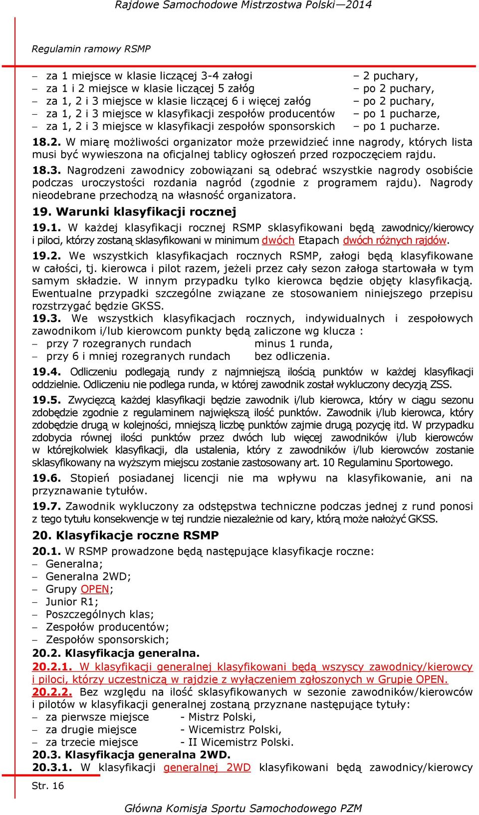 18.3. Nagrodzeni zawodnicy zobowiązani są odebrać wszystkie nagrody osobiście podczas uroczystości rozdania nagród (zgodnie z programem rajdu). Nagrody nieodebrane przechodzą na własność organizatora.