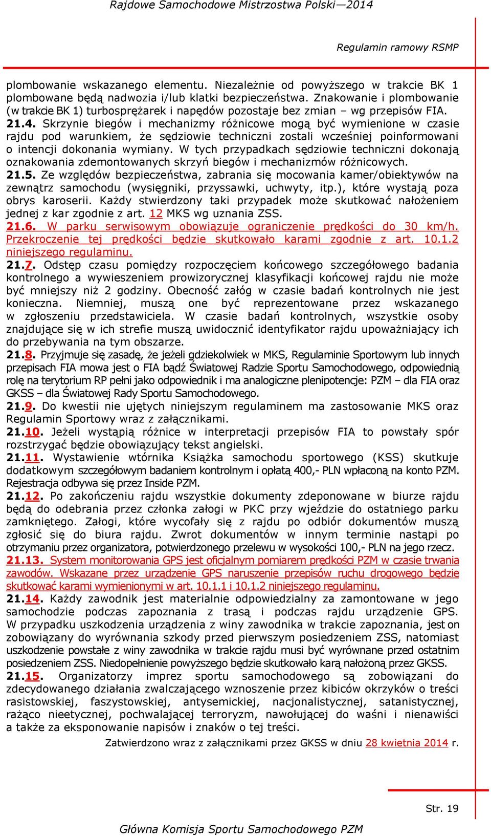 Skrzynie biegów i mechanizmy różnicowe mogą być wymienione w czasie rajdu pod warunkiem, że sędziowie techniczni zostali wcześniej poinformowani o intencji dokonania wymiany.