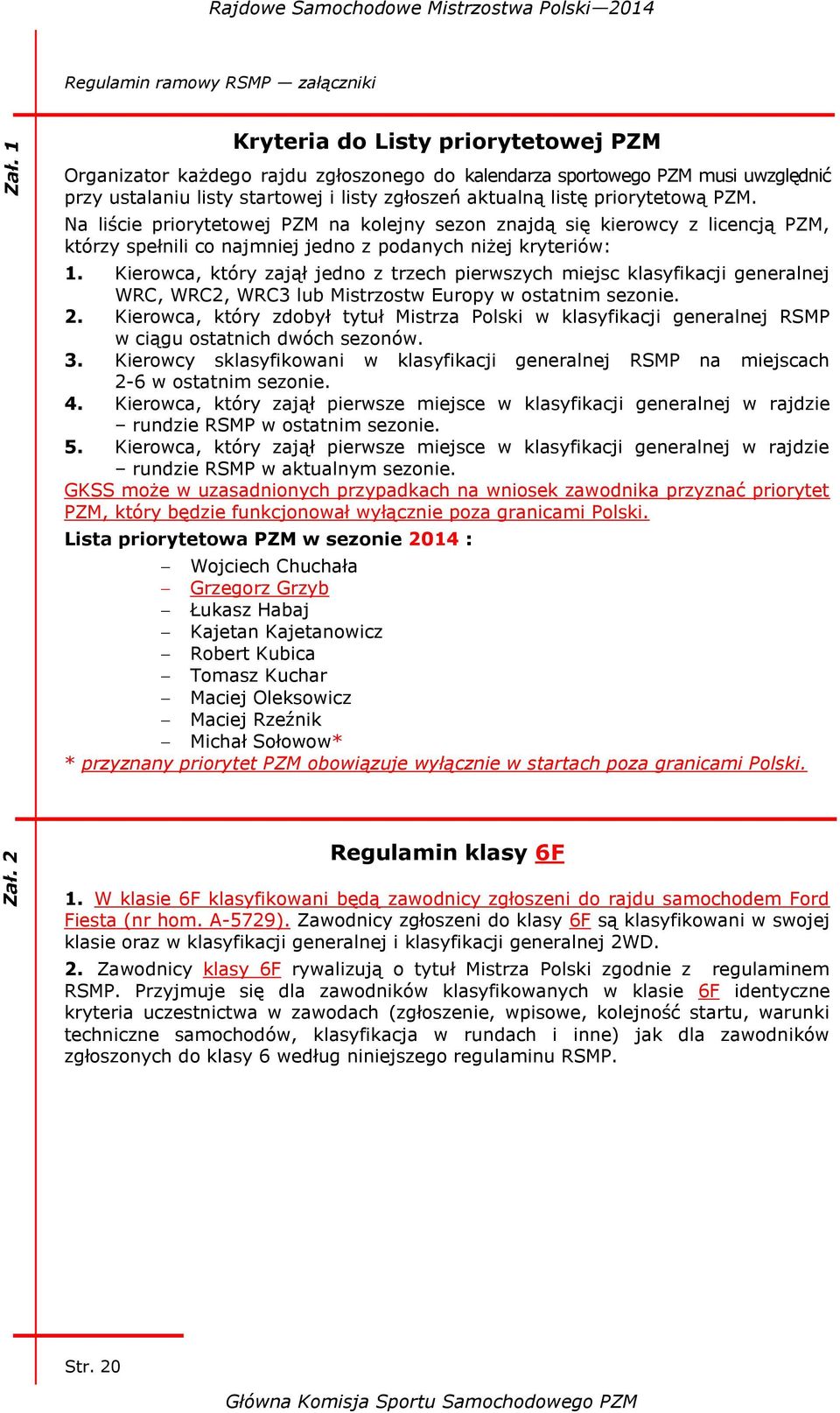 zgłoszeń aktualną listę priorytetową PZM. Na liście priorytetowej PZM na kolejny sezon znajdą się kierowcy z licencją PZM, którzy spełnili co najmniej jedno z podanych niżej kryteriów: 1.