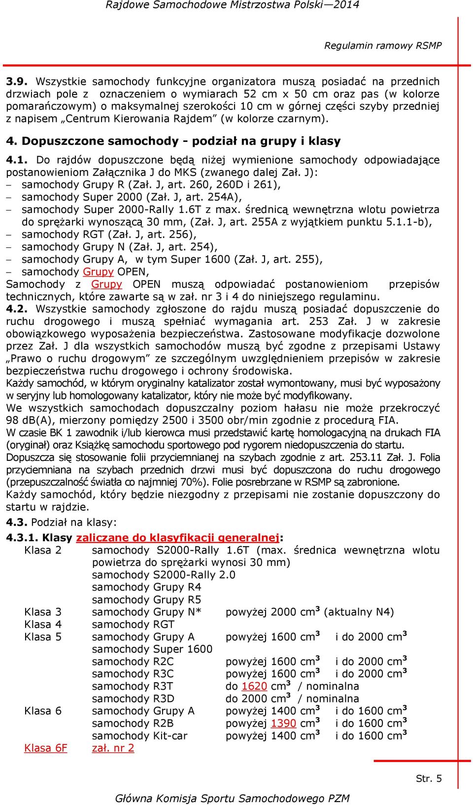 części szyby przedniej z napisem Centrum Kierowania Rajdem (w kolorze czarnym). 4. Dopuszczone samochody - podział na grupy i klasy 4.1.