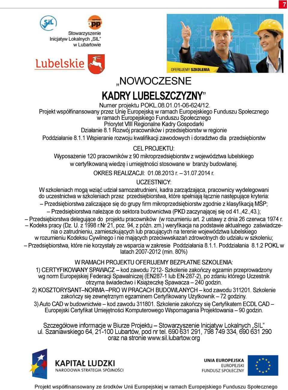 1 Rozwój pracowników i przedsiębiorstw w regionie Poddziałanie 8.1.1 Wspieranie rozwoju kwalifikacji zawodowych i doradztwo dla przedsiębiorstw CEL PROJEKTU: Wyposażenie 120 pracowników z 90