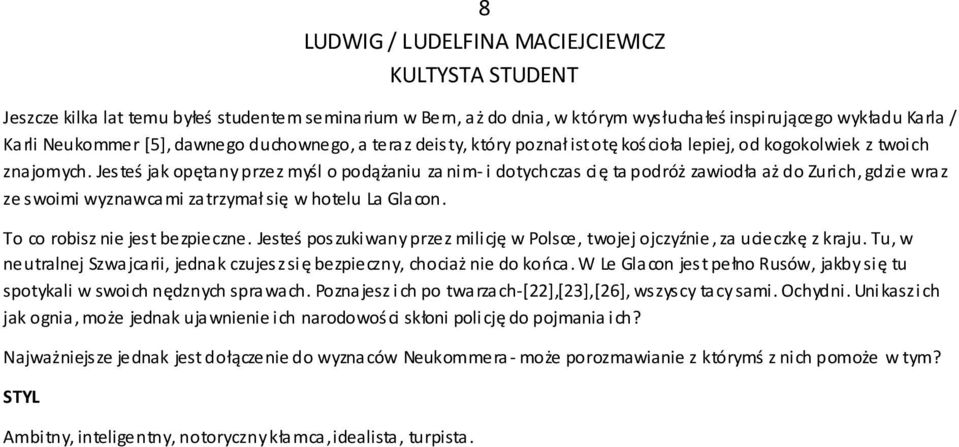 Jesteś jak opętany przez myśl o podążaniu za nim- i dotychczas cię ta podróż zawiodła aż do Zurich, gdzie wraz ze swoimi wyznawcami zatrzymał się w hotelu La Glacon. To co robisz nie jest bezpieczne.