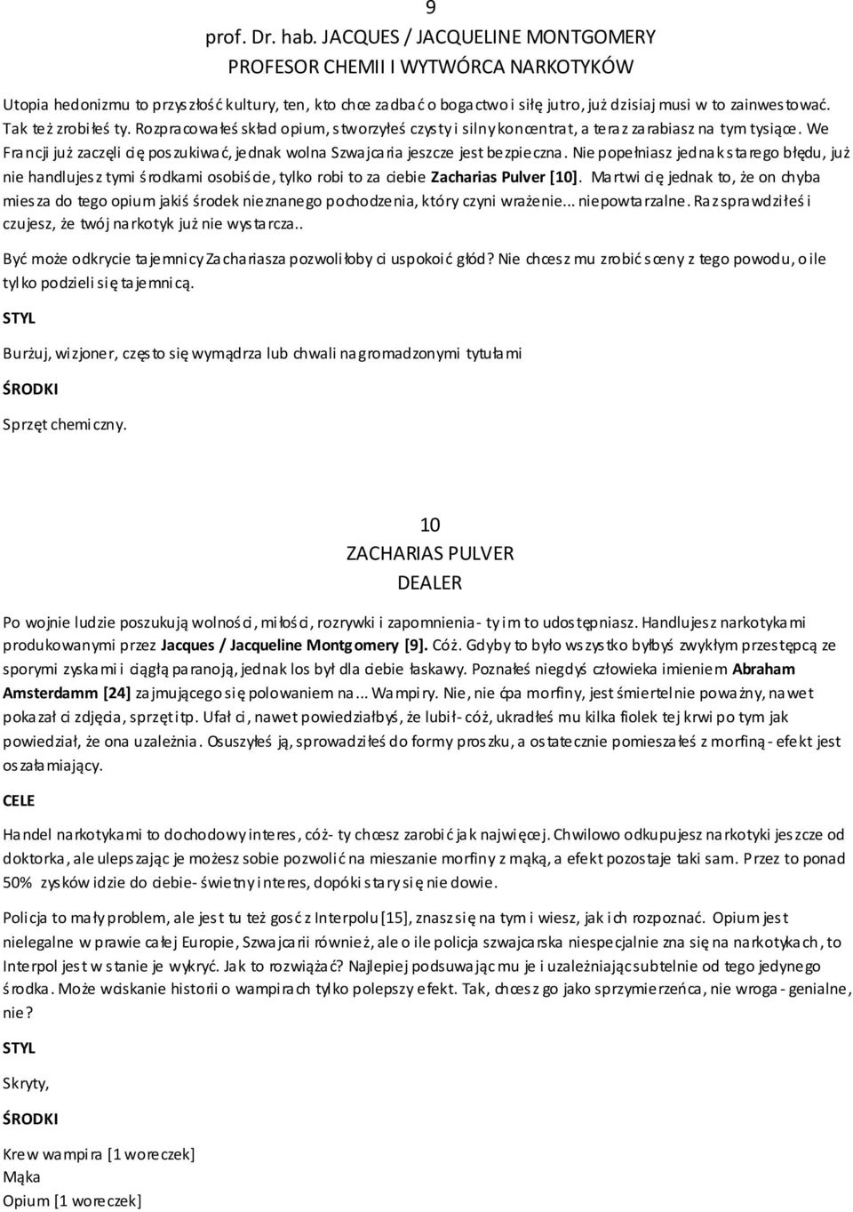 Tak też zrobiłeś ty. Rozpracowałeś skład opium, stworzyłeś czysty i silny koncentrat, a teraz zarabiasz na tym tysiące.