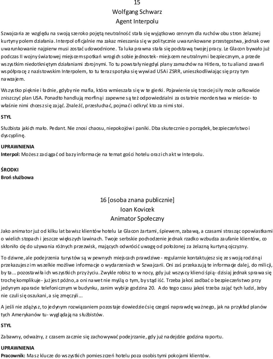 Le Glacon bywało już podczas II wojny światowej miejscem spotkań wrogich sobie jednostek- miejscem neutralnym i bezpiecznym, a przede wszystkim niedotkniętym działaniami zbrojnymi.