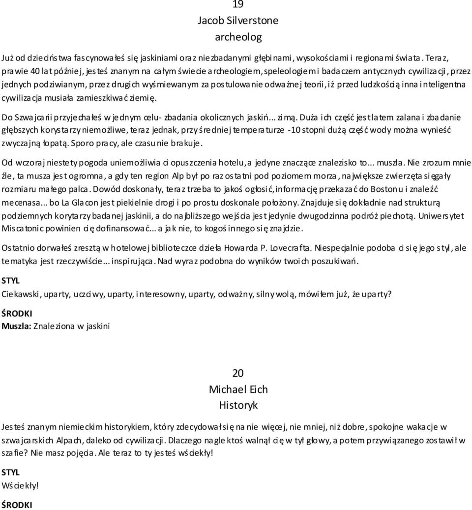 odważnej teorii, iż przed ludzkością inna inteligentna cywilizacja musiała zamieszkiwać ziemię. Do Szwajcarii przyjechałeś w jednym celu- zbadania okolicznych jaskiń... zimą.